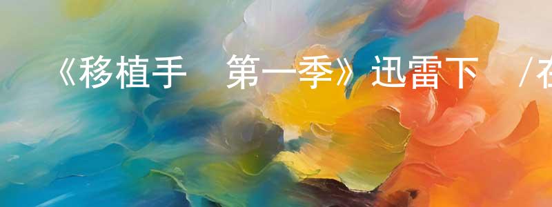 曹廣玉發布《移植手術第一季》迅雷下載/在線觀看-都市情感-美劇天堂